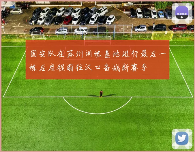 国安队在苏州训练基地进行最后一练后启程前往汉口备战新赛季