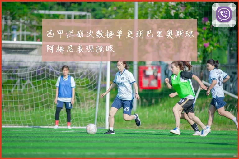 西甲拦截次数榜单更新巴里奥斯琼阿梅尼表现抢眼